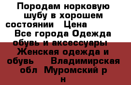 Породам норковую шубу в хорошем состоянии › Цена ­ 50 000 - Все города Одежда, обувь и аксессуары » Женская одежда и обувь   . Владимирская обл.,Муромский р-н